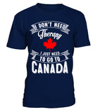 I don't need therapy, I just need to go to Canada - Shirt